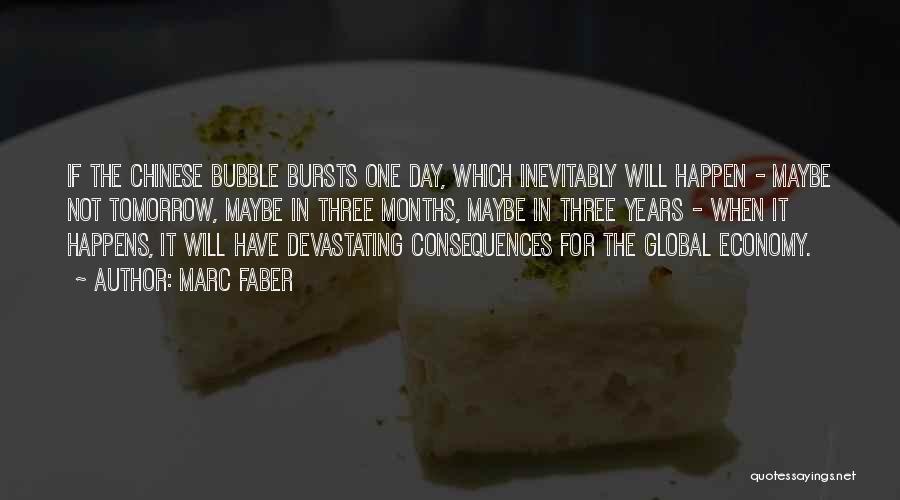 Marc Faber Quotes: If The Chinese Bubble Bursts One Day, Which Inevitably Will Happen - Maybe Not Tomorrow, Maybe In Three Months, Maybe