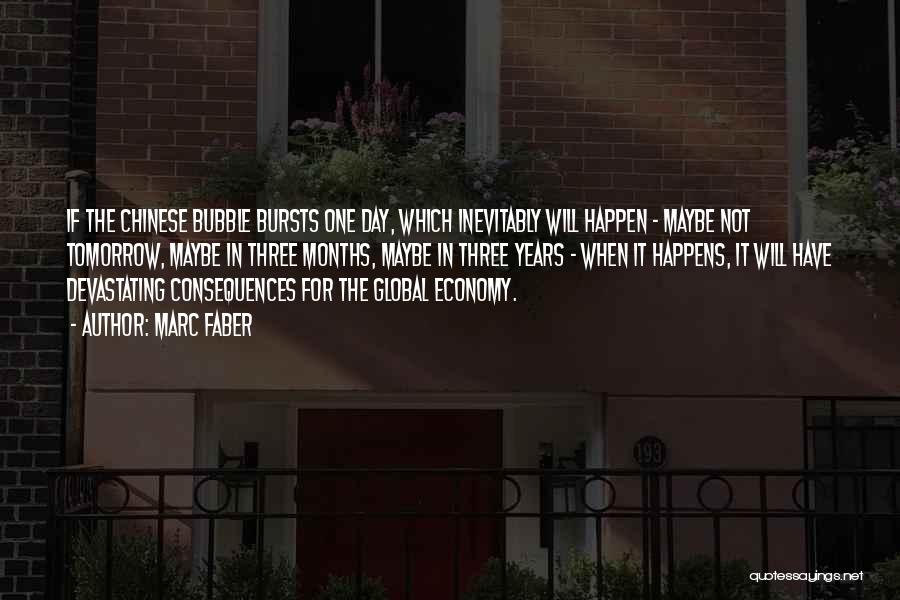 Marc Faber Quotes: If The Chinese Bubble Bursts One Day, Which Inevitably Will Happen - Maybe Not Tomorrow, Maybe In Three Months, Maybe