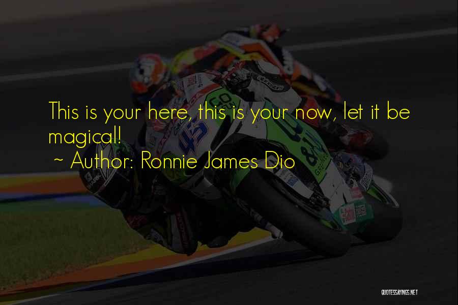 Ronnie James Dio Quotes: This Is Your Here, This Is Your Now, Let It Be Magical!