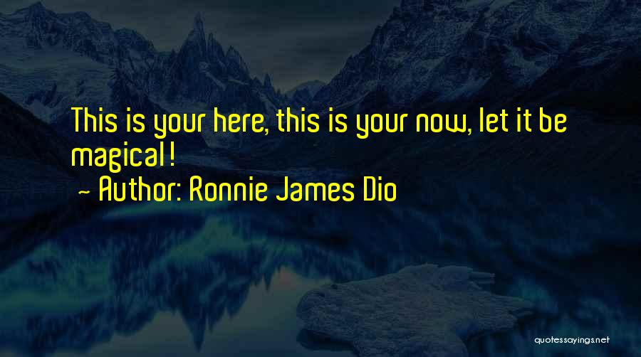 Ronnie James Dio Quotes: This Is Your Here, This Is Your Now, Let It Be Magical!