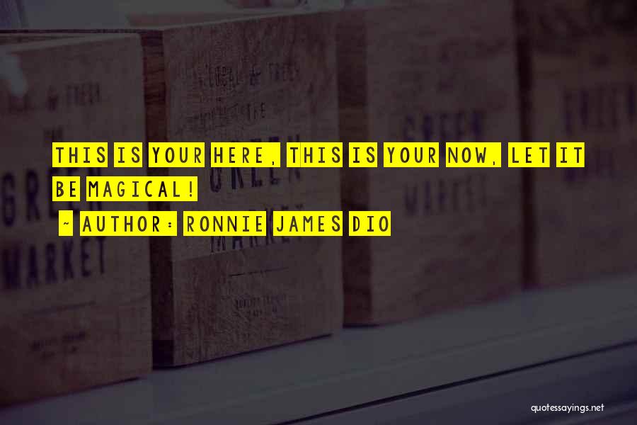 Ronnie James Dio Quotes: This Is Your Here, This Is Your Now, Let It Be Magical!