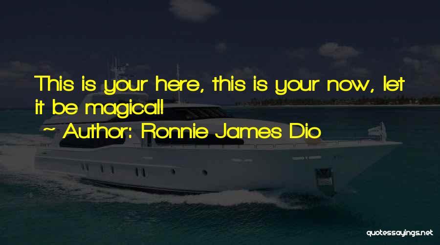 Ronnie James Dio Quotes: This Is Your Here, This Is Your Now, Let It Be Magical!