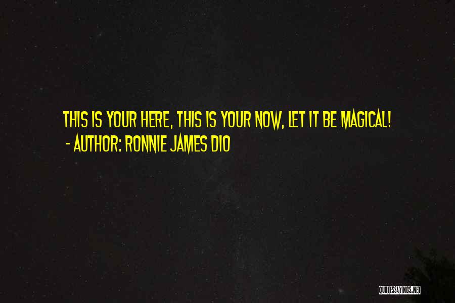 Ronnie James Dio Quotes: This Is Your Here, This Is Your Now, Let It Be Magical!