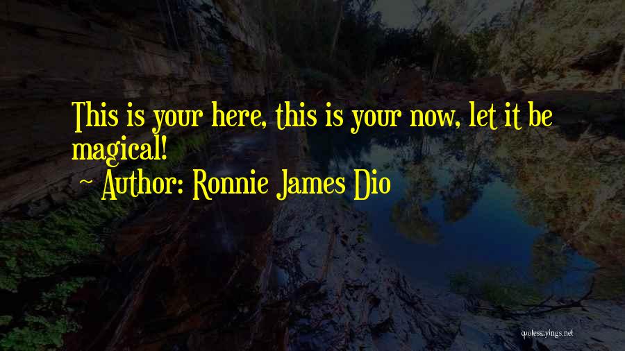 Ronnie James Dio Quotes: This Is Your Here, This Is Your Now, Let It Be Magical!
