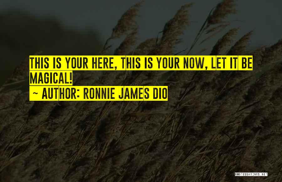 Ronnie James Dio Quotes: This Is Your Here, This Is Your Now, Let It Be Magical!
