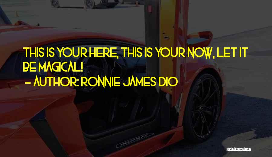Ronnie James Dio Quotes: This Is Your Here, This Is Your Now, Let It Be Magical!