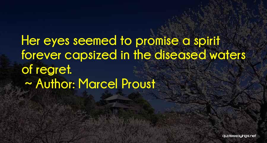 Marcel Proust Quotes: Her Eyes Seemed To Promise A Spirit Forever Capsized In The Diseased Waters Of Regret.