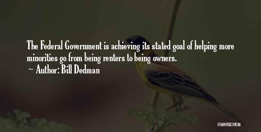 Bill Dedman Quotes: The Federal Government Is Achieving Its Stated Goal Of Helping More Minorities Go From Being Renters To Being Owners.