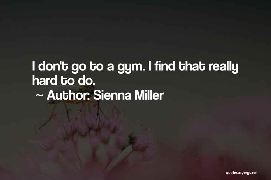 Sienna Miller Quotes: I Don't Go To A Gym. I Find That Really Hard To Do.