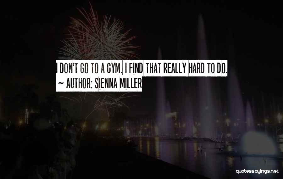 Sienna Miller Quotes: I Don't Go To A Gym. I Find That Really Hard To Do.