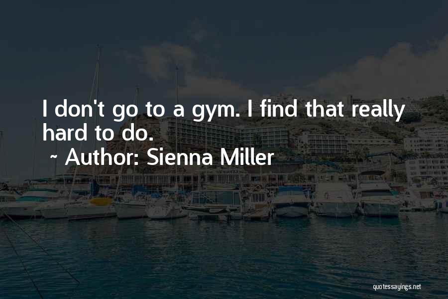 Sienna Miller Quotes: I Don't Go To A Gym. I Find That Really Hard To Do.