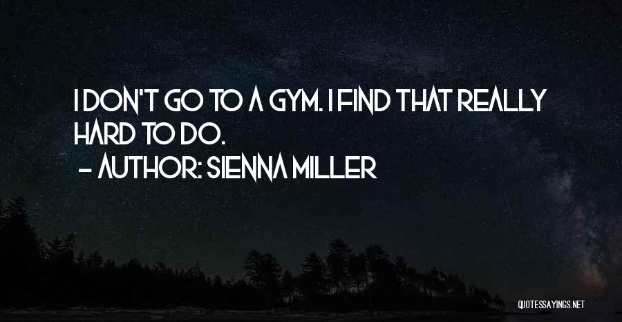 Sienna Miller Quotes: I Don't Go To A Gym. I Find That Really Hard To Do.