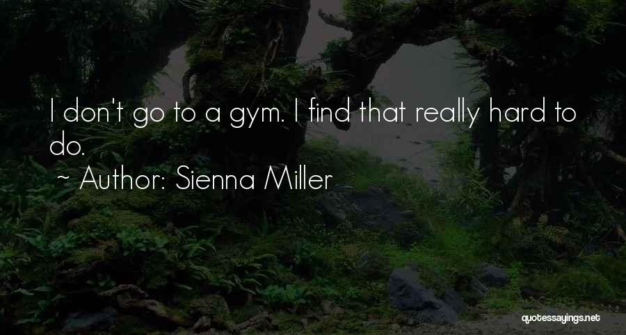 Sienna Miller Quotes: I Don't Go To A Gym. I Find That Really Hard To Do.