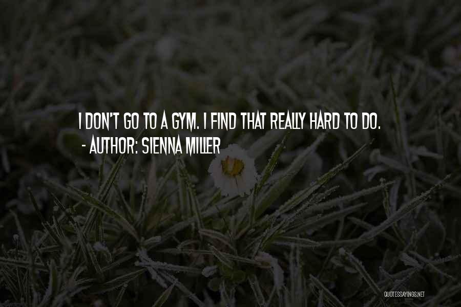 Sienna Miller Quotes: I Don't Go To A Gym. I Find That Really Hard To Do.