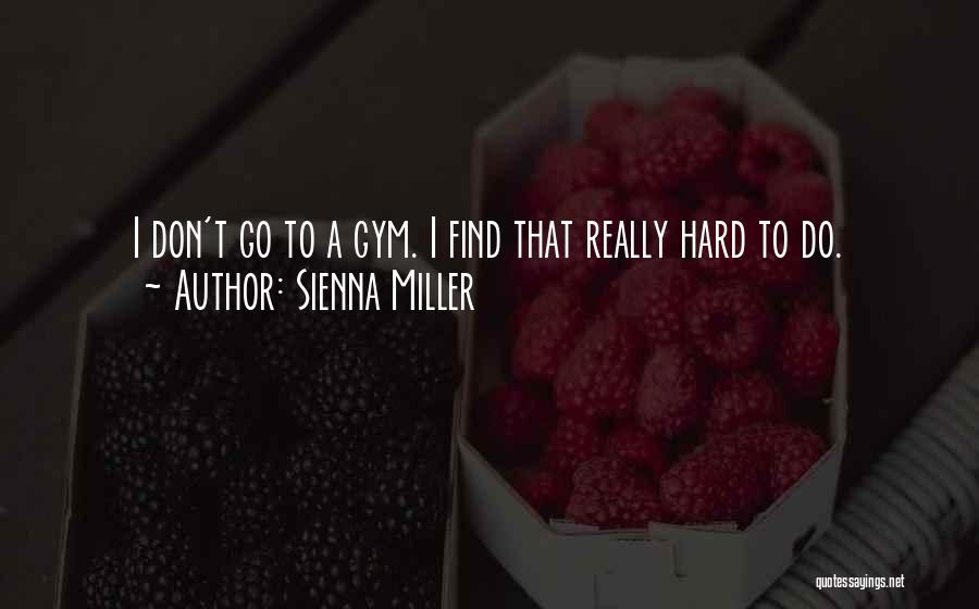 Sienna Miller Quotes: I Don't Go To A Gym. I Find That Really Hard To Do.