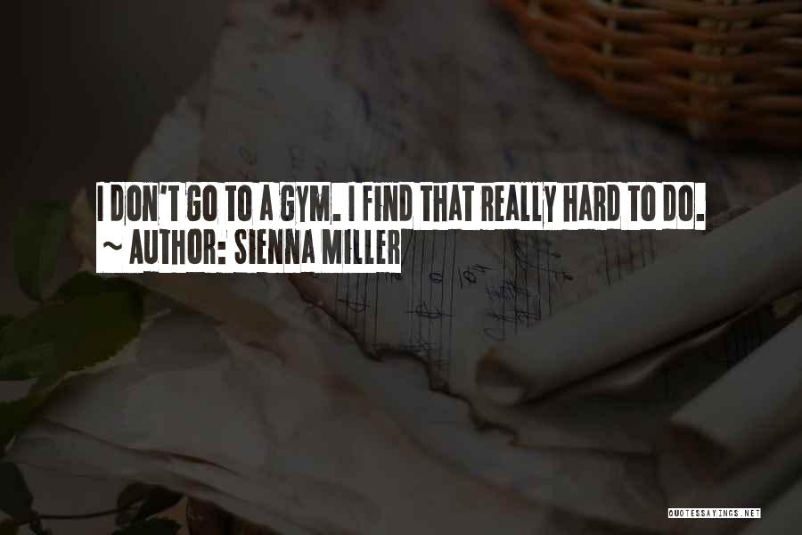 Sienna Miller Quotes: I Don't Go To A Gym. I Find That Really Hard To Do.