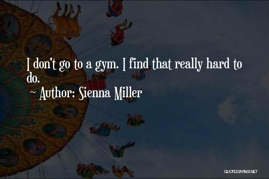 Sienna Miller Quotes: I Don't Go To A Gym. I Find That Really Hard To Do.