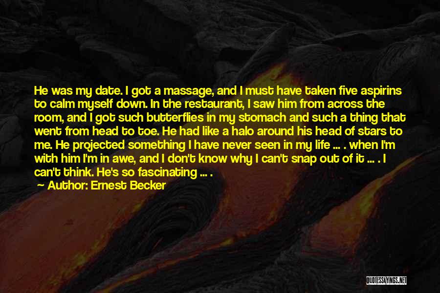 Ernest Becker Quotes: He Was My Date. I Got A Massage, And I Must Have Taken Five Aspirins To Calm Myself Down. In