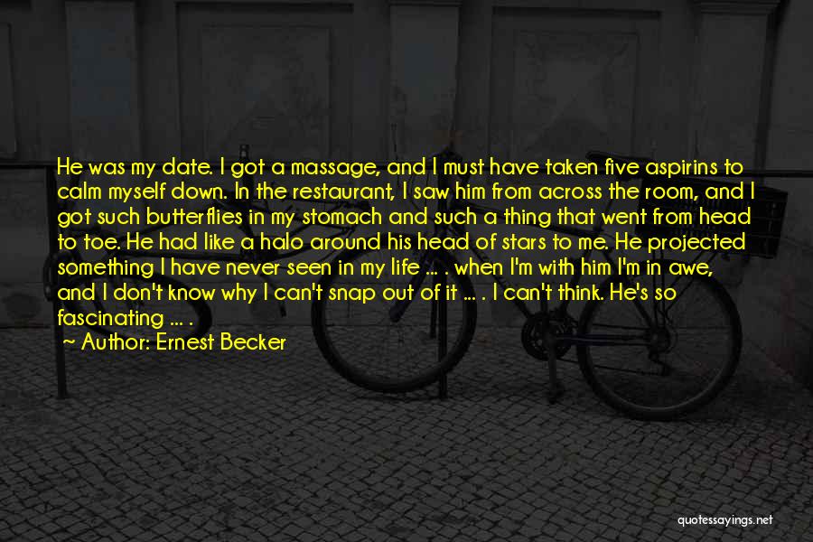 Ernest Becker Quotes: He Was My Date. I Got A Massage, And I Must Have Taken Five Aspirins To Calm Myself Down. In
