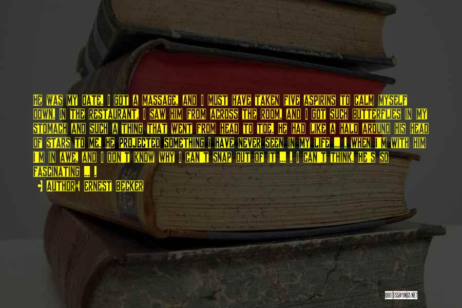 Ernest Becker Quotes: He Was My Date. I Got A Massage, And I Must Have Taken Five Aspirins To Calm Myself Down. In