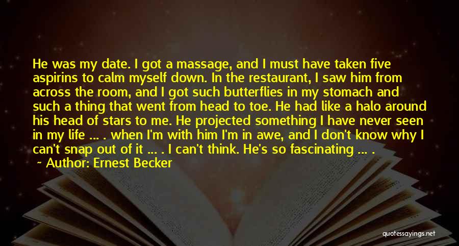 Ernest Becker Quotes: He Was My Date. I Got A Massage, And I Must Have Taken Five Aspirins To Calm Myself Down. In