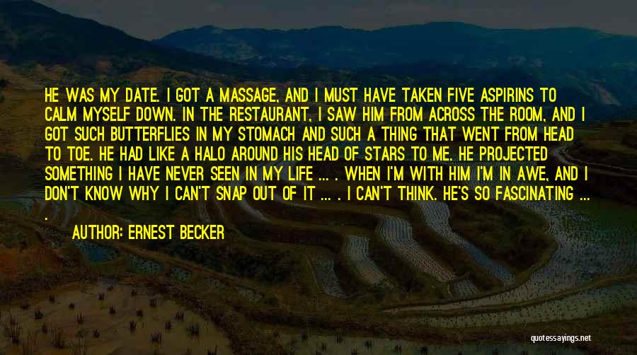 Ernest Becker Quotes: He Was My Date. I Got A Massage, And I Must Have Taken Five Aspirins To Calm Myself Down. In