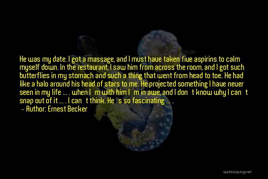 Ernest Becker Quotes: He Was My Date. I Got A Massage, And I Must Have Taken Five Aspirins To Calm Myself Down. In