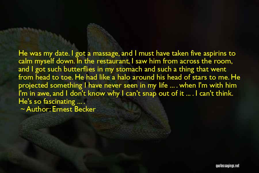 Ernest Becker Quotes: He Was My Date. I Got A Massage, And I Must Have Taken Five Aspirins To Calm Myself Down. In