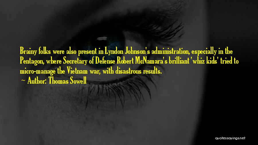 Thomas Sowell Quotes: Brainy Folks Were Also Present In Lyndon Johnson's Administration, Especially In The Pentagon, Where Secretary Of Defense Robert Mcnamara's Brilliant