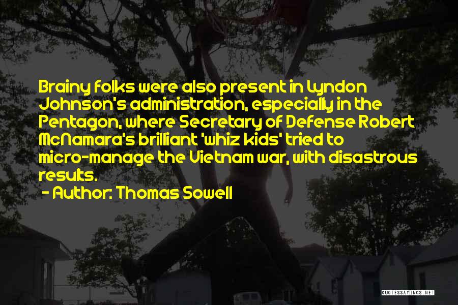 Thomas Sowell Quotes: Brainy Folks Were Also Present In Lyndon Johnson's Administration, Especially In The Pentagon, Where Secretary Of Defense Robert Mcnamara's Brilliant