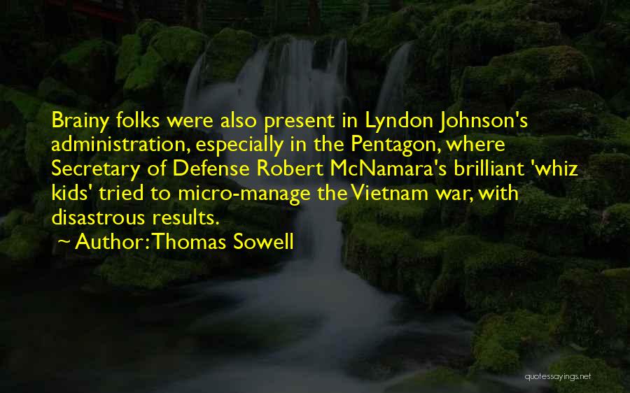 Thomas Sowell Quotes: Brainy Folks Were Also Present In Lyndon Johnson's Administration, Especially In The Pentagon, Where Secretary Of Defense Robert Mcnamara's Brilliant