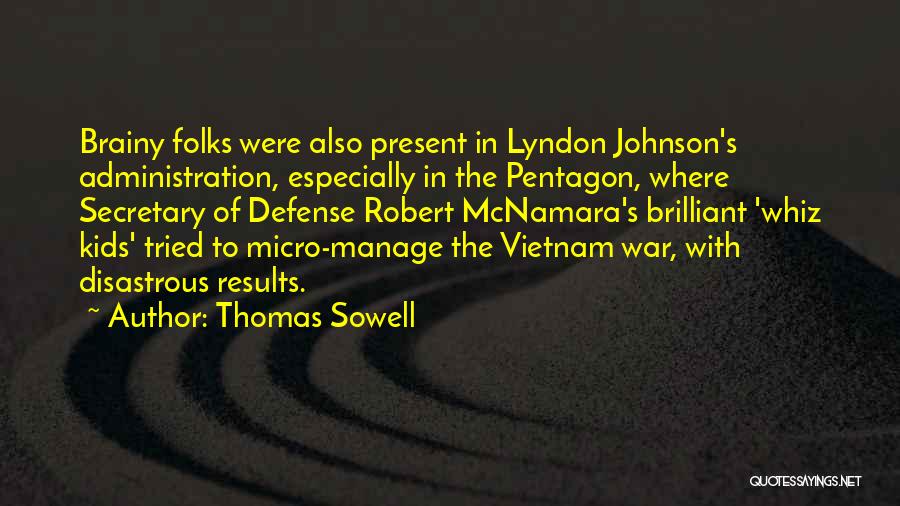 Thomas Sowell Quotes: Brainy Folks Were Also Present In Lyndon Johnson's Administration, Especially In The Pentagon, Where Secretary Of Defense Robert Mcnamara's Brilliant