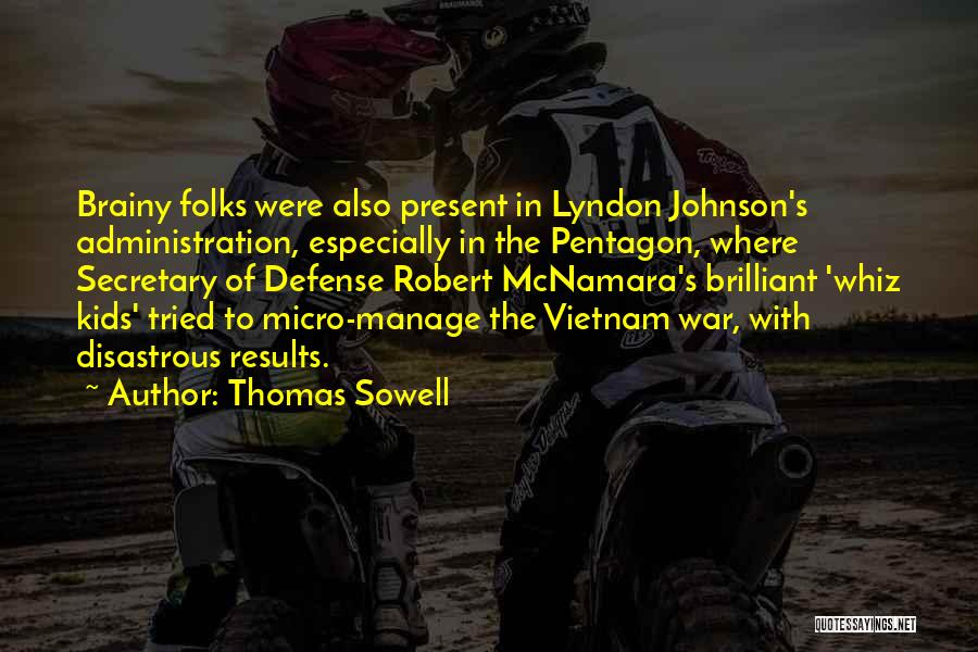 Thomas Sowell Quotes: Brainy Folks Were Also Present In Lyndon Johnson's Administration, Especially In The Pentagon, Where Secretary Of Defense Robert Mcnamara's Brilliant