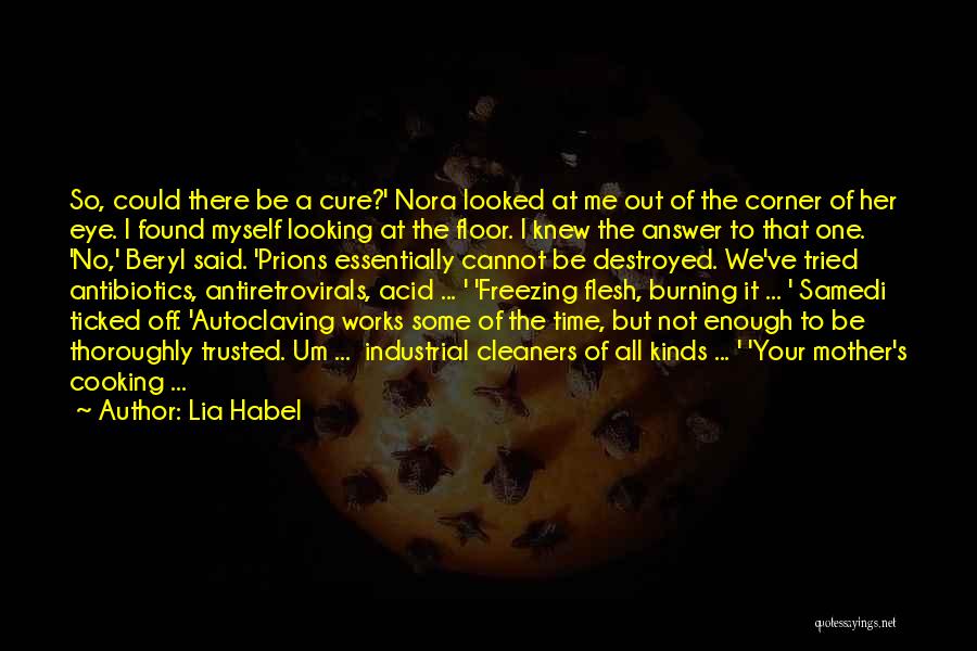 Lia Habel Quotes: So, Could There Be A Cure?' Nora Looked At Me Out Of The Corner Of Her Eye. I Found Myself