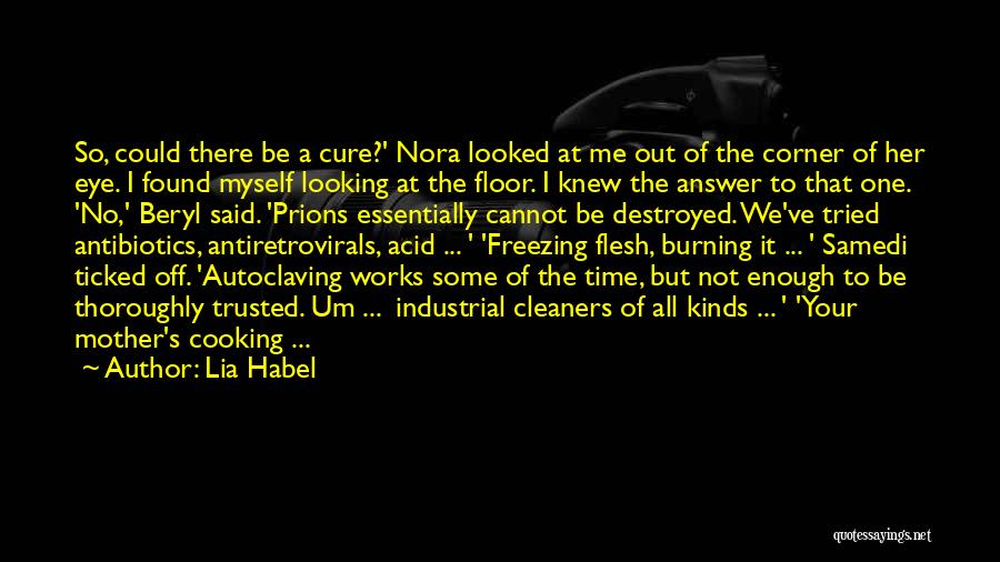 Lia Habel Quotes: So, Could There Be A Cure?' Nora Looked At Me Out Of The Corner Of Her Eye. I Found Myself