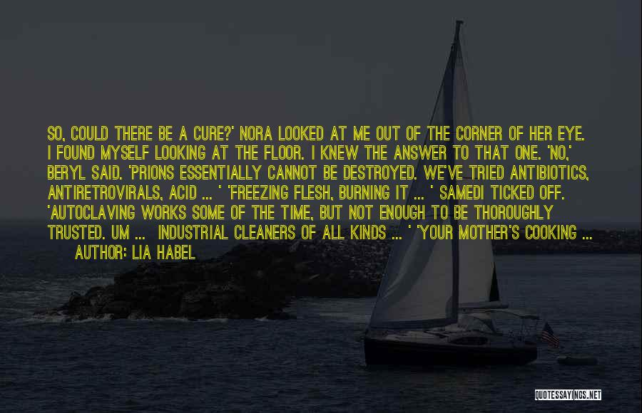 Lia Habel Quotes: So, Could There Be A Cure?' Nora Looked At Me Out Of The Corner Of Her Eye. I Found Myself