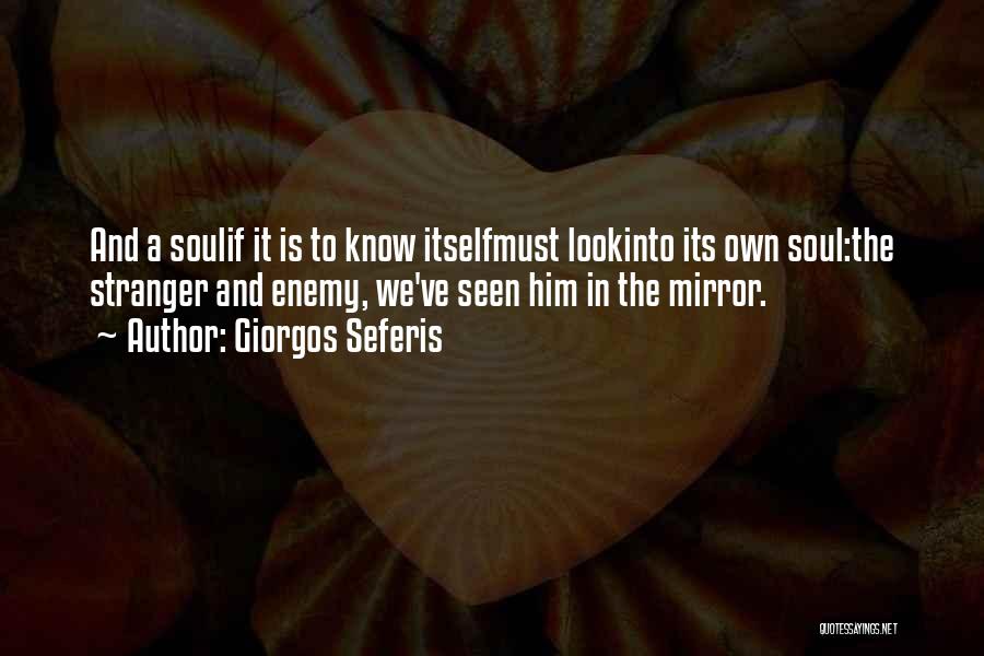 Giorgos Seferis Quotes: And A Soulif It Is To Know Itselfmust Lookinto Its Own Soul:the Stranger And Enemy, We've Seen Him In The