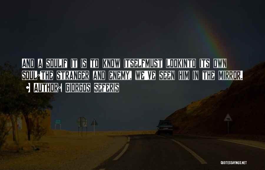 Giorgos Seferis Quotes: And A Soulif It Is To Know Itselfmust Lookinto Its Own Soul:the Stranger And Enemy, We've Seen Him In The