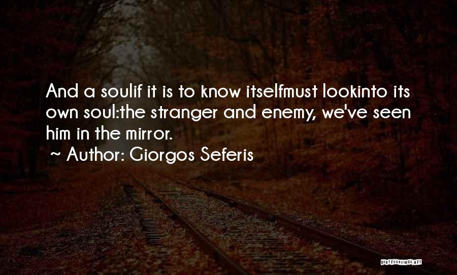 Giorgos Seferis Quotes: And A Soulif It Is To Know Itselfmust Lookinto Its Own Soul:the Stranger And Enemy, We've Seen Him In The