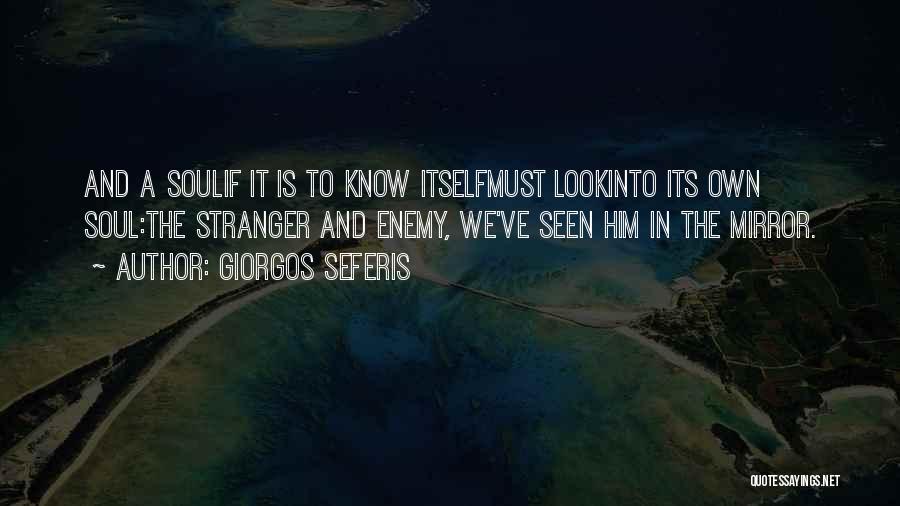 Giorgos Seferis Quotes: And A Soulif It Is To Know Itselfmust Lookinto Its Own Soul:the Stranger And Enemy, We've Seen Him In The