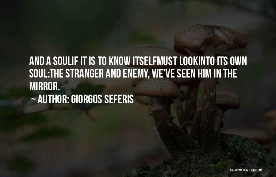 Giorgos Seferis Quotes: And A Soulif It Is To Know Itselfmust Lookinto Its Own Soul:the Stranger And Enemy, We've Seen Him In The