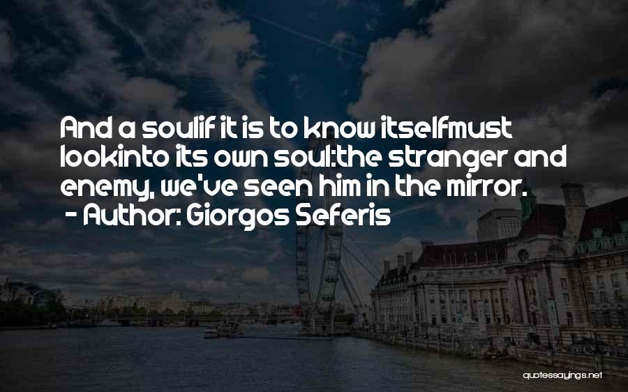 Giorgos Seferis Quotes: And A Soulif It Is To Know Itselfmust Lookinto Its Own Soul:the Stranger And Enemy, We've Seen Him In The