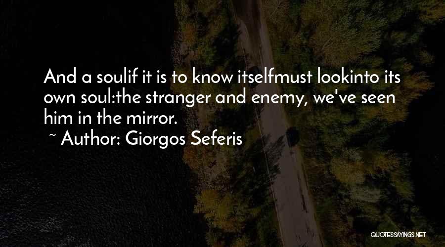 Giorgos Seferis Quotes: And A Soulif It Is To Know Itselfmust Lookinto Its Own Soul:the Stranger And Enemy, We've Seen Him In The