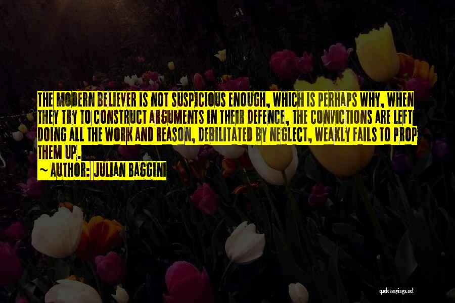 Julian Baggini Quotes: The Modern Believer Is Not Suspicious Enough, Which Is Perhaps Why, When They Try To Construct Arguments In Their Defence,