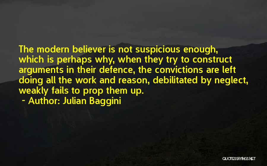 Julian Baggini Quotes: The Modern Believer Is Not Suspicious Enough, Which Is Perhaps Why, When They Try To Construct Arguments In Their Defence,