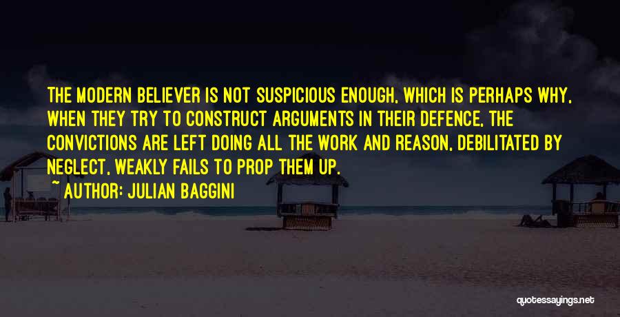 Julian Baggini Quotes: The Modern Believer Is Not Suspicious Enough, Which Is Perhaps Why, When They Try To Construct Arguments In Their Defence,