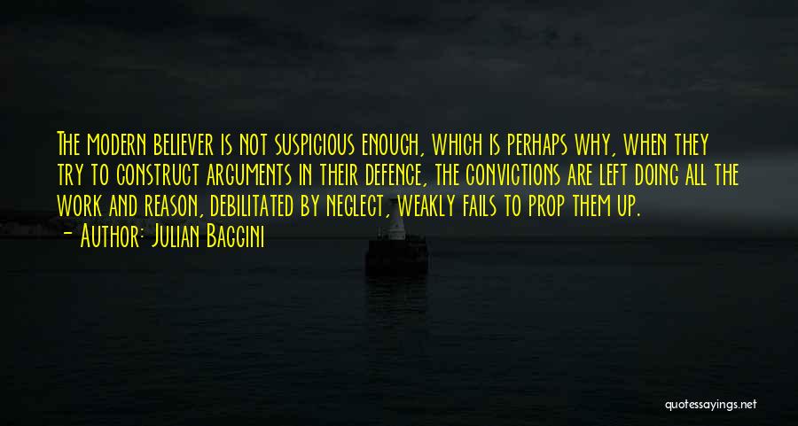 Julian Baggini Quotes: The Modern Believer Is Not Suspicious Enough, Which Is Perhaps Why, When They Try To Construct Arguments In Their Defence,