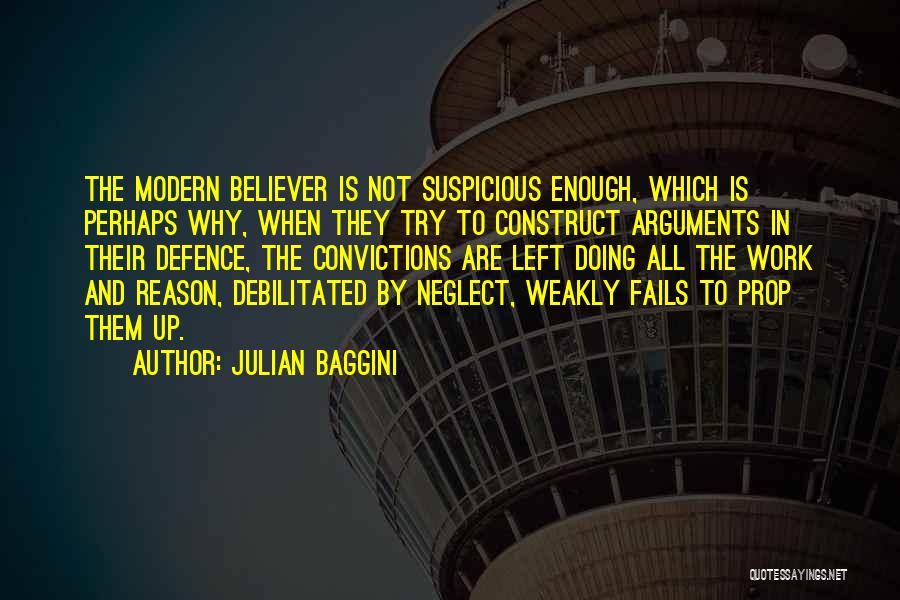 Julian Baggini Quotes: The Modern Believer Is Not Suspicious Enough, Which Is Perhaps Why, When They Try To Construct Arguments In Their Defence,