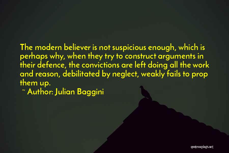 Julian Baggini Quotes: The Modern Believer Is Not Suspicious Enough, Which Is Perhaps Why, When They Try To Construct Arguments In Their Defence,