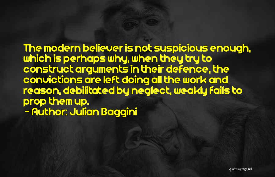 Julian Baggini Quotes: The Modern Believer Is Not Suspicious Enough, Which Is Perhaps Why, When They Try To Construct Arguments In Their Defence,